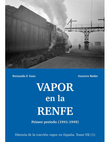 VAPOR EN LA RENFE Primer periodo 1941-1949 Historia de la tracción vapor en España Tomo VII