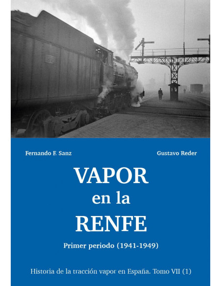 VAPOR EN LA RENFE Primer periodo 1941-1949 Historia de la tracción vapor en España Tomo VII